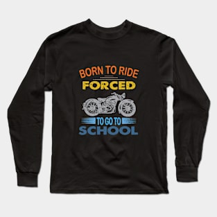 born to ride forced to go to school Long Sleeve T-Shirt